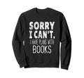 Sorry I Cant I Have Plans Books Sweatshirt - Custom Art Print Men Women - T-Shirt, Sweatshirt, Hoodie
