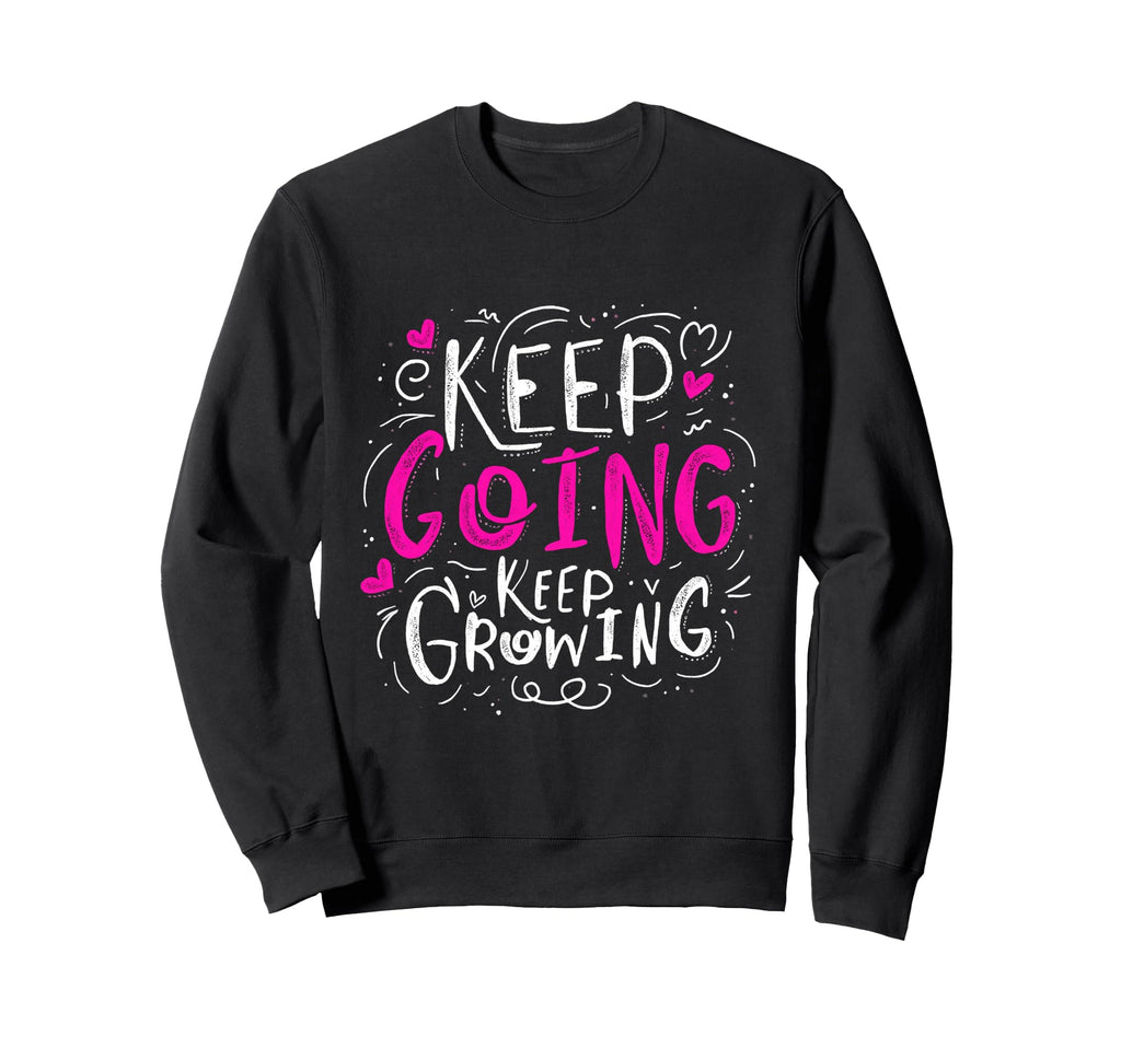 Keep Going Keep Growing Motivational Sweatshirt - Graphic Print Unisex - T-Shirt, Sweatshirt, Hoodie