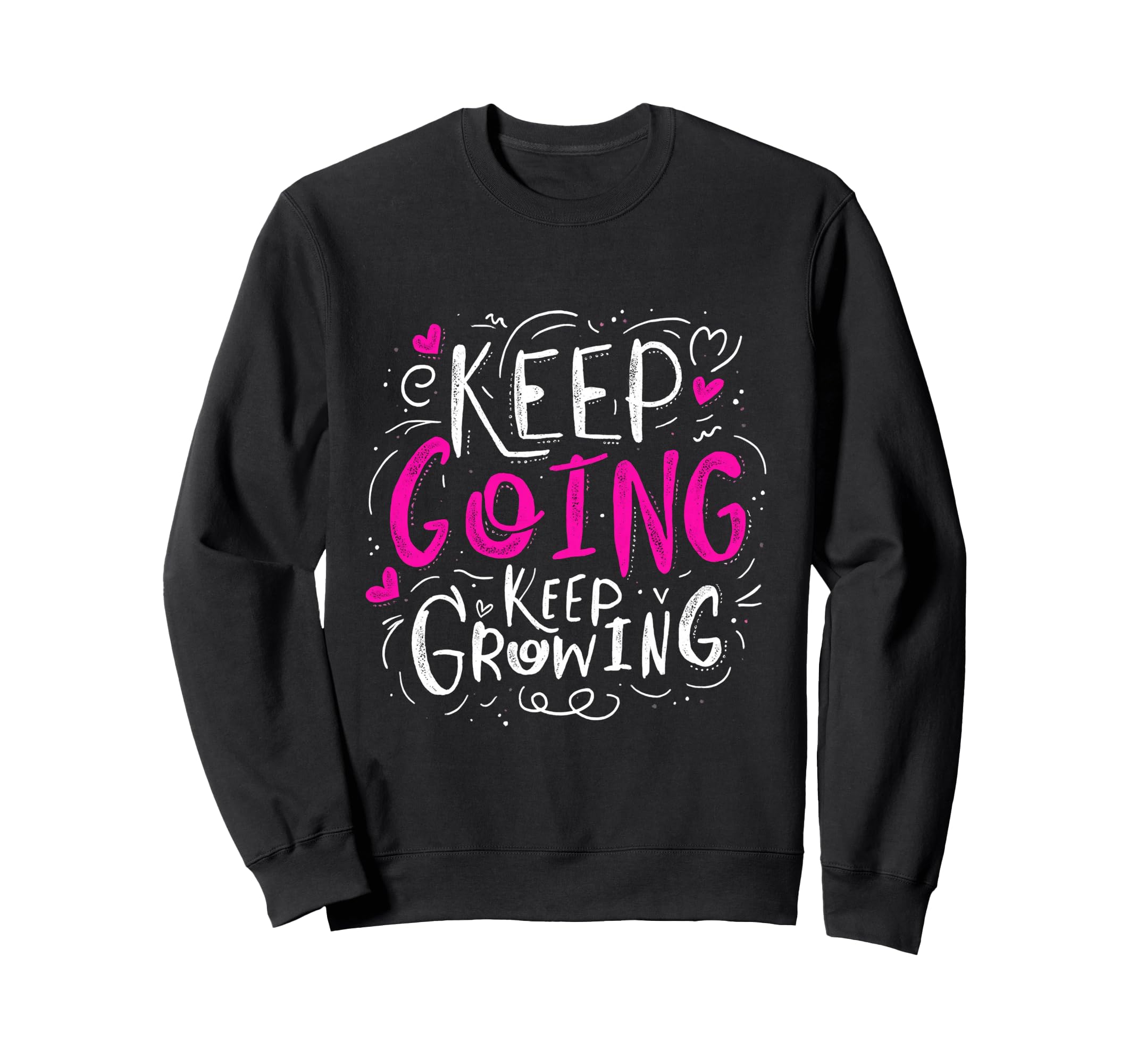 Keep Going Keep Growing Motivational Sweatshirt - Graphic Print Unisex - T-Shirt, Sweatshirt, Hoodie