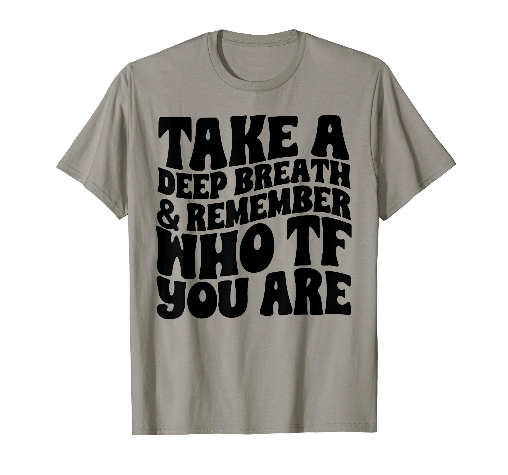 Take Deep Breath And Remember Who You T-Shirt - Unique Graphic Men Women - T-Shirt, Sweatshirt, Hoodie