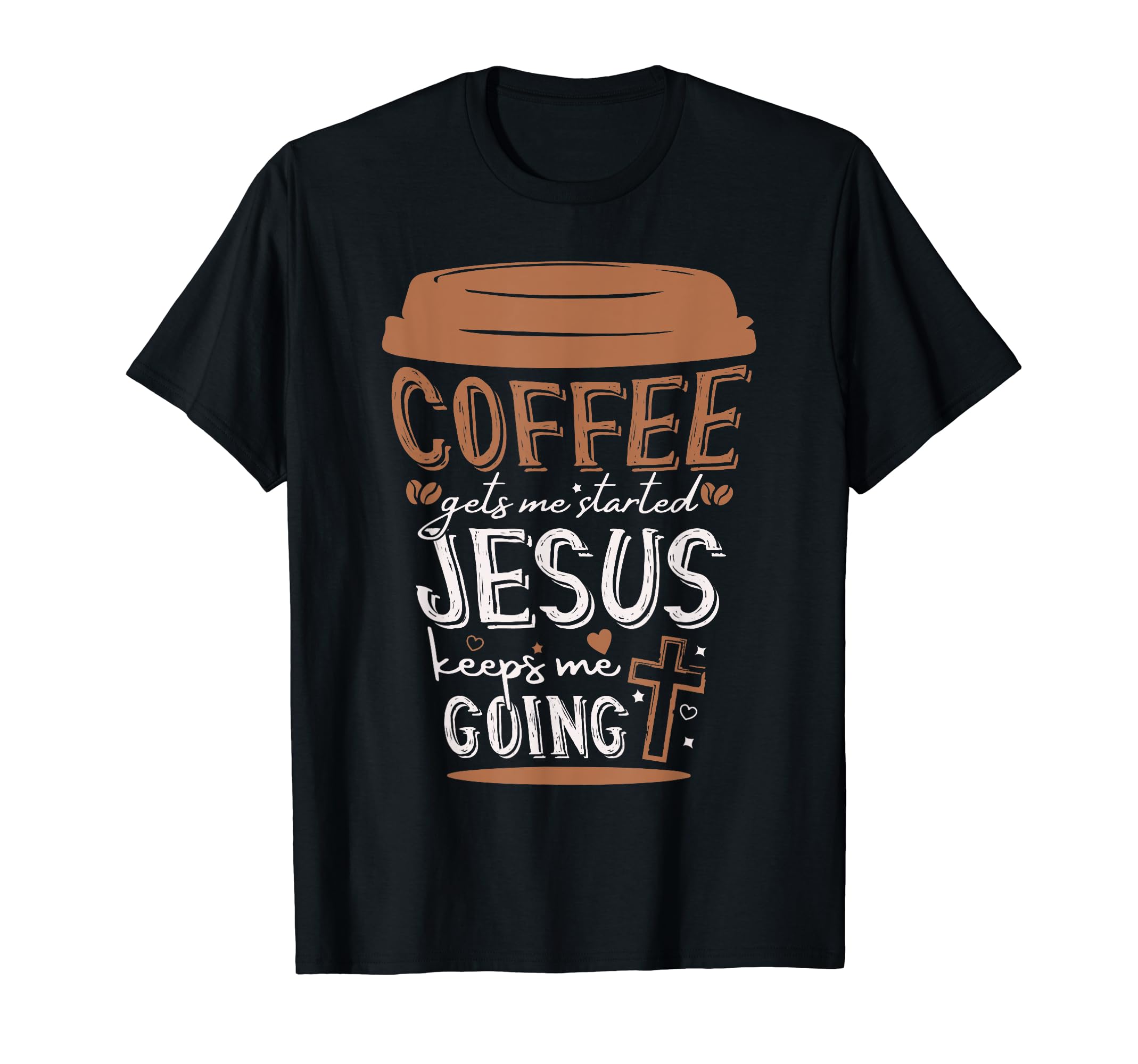 Coffee Gets Me Started Jesus Keeps Me T-Shirt - Novelty Apparel Unisex - T-Shirt, Sweatshirt, Hoodie