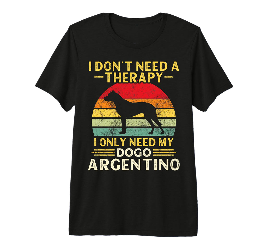 Argentine Dogo Owner I Dont Need T-Shirt - Streetwear Style Men Women - T-Shirt, Sweatshirt, Hoodie