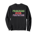 Progress Over Perfection Sweatshirt - Graphic Print for Adults - T-Shirt, Sweatshirt, Hoodie