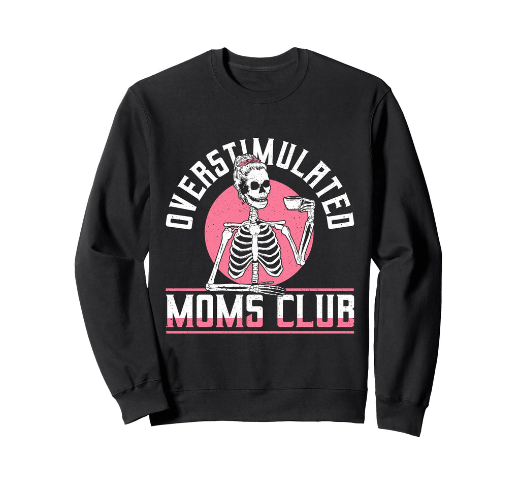 Overstimulated Moms Club Funny Sweatshirt - Fun Novelty Design Unisex - T-Shirt, Sweatshirt, Hoodie