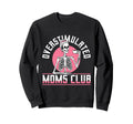 Overstimulated Moms Club Funny Sweatshirt - Fun Novelty Design Unisex - T-Shirt, Sweatshirt, Hoodie