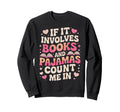 Book Pajamas If It Involves Books And Sweatshirt - Graphic Print Unisex - T-Shirt, Sweatshirt, Hoodie
