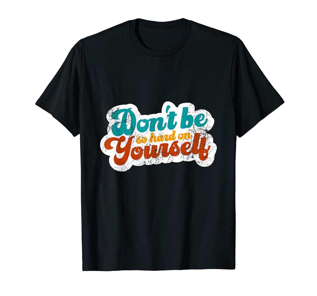 Dont Be So Hard Yourself Mental Health T-Shirt - Unique Graphic Men Women - T-Shirt, Sweatshirt, Hoodie