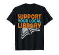 Support Your Local Library Book Readers T-Shirt - Minimalist Print Unisex - T-Shirt, Sweatshirt, Hoodie