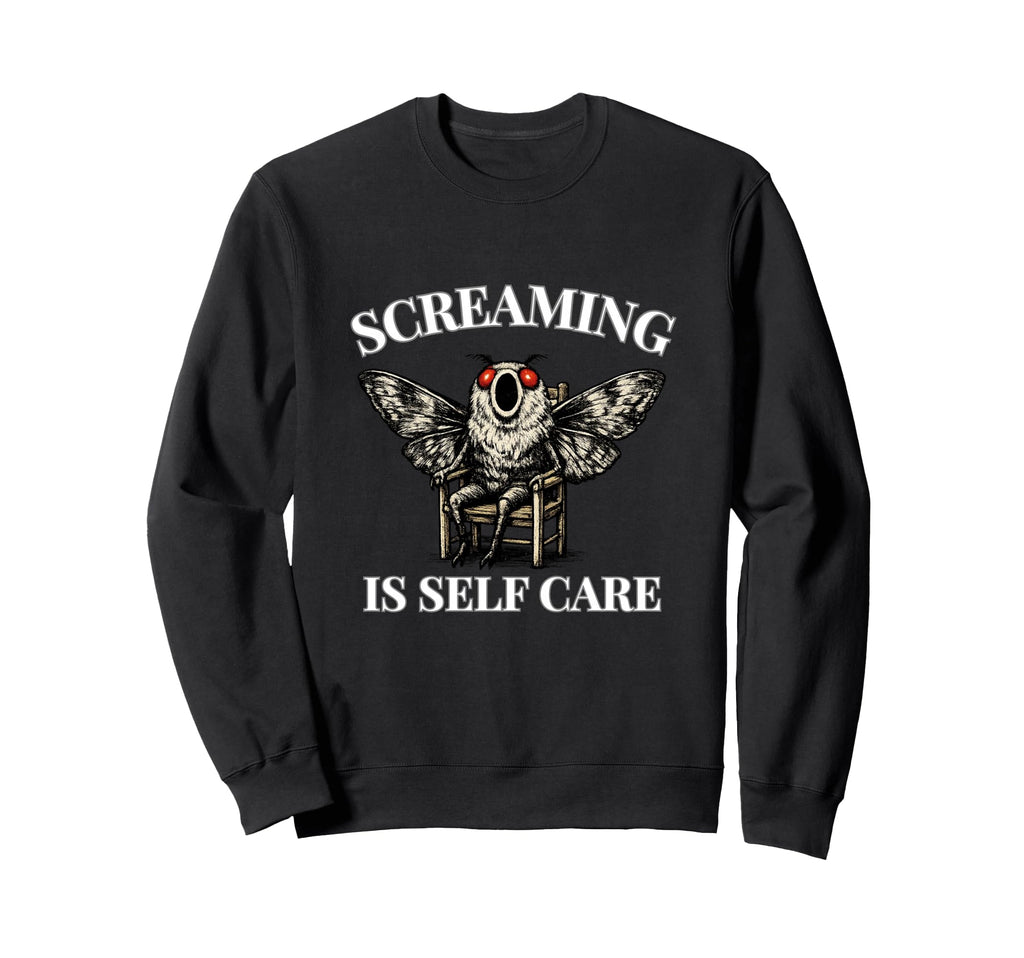 Screaming Is Self Care Funny Unhinged Sweatshirt - Novelty Apparel Unisex - T-Shirt, Sweatshirt, Hoodie