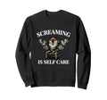 Screaming Is Self Care Funny Unhinged Sweatshirt - Novelty Apparel Unisex - T-Shirt, Sweatshirt, Hoodie