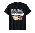 Money Cant Make You Happy But Coffee And T-Shirt - Trendy Graphic Unisex - T-Shirt, Sweatshirt, Hoodie