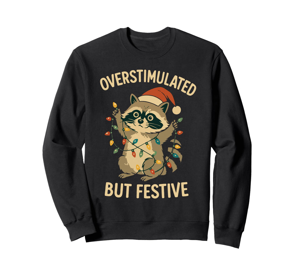 Overstimulated But Festive Racoon Sweatshirt - Novelty Apparel Men Women - T-Shirt, Sweatshirt, Hoodie