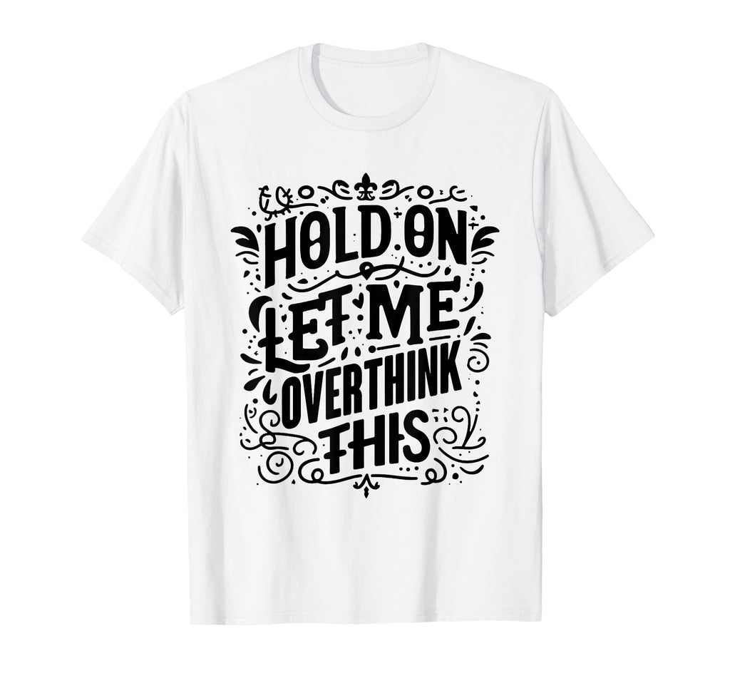 Overthinker Funny Overthink T-Shirt - Graphic Print Men Women - T-Shirt, Sweatshirt, Hoodie