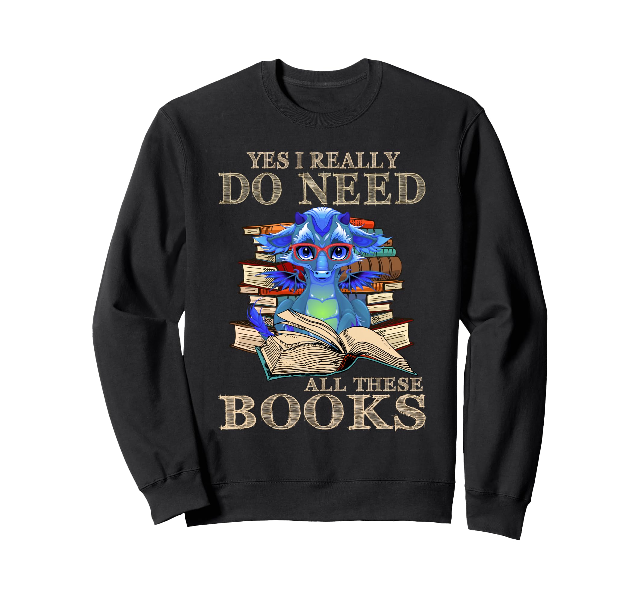 Yes I Really Do Need All These Books Sweatshirt - Trendy Graphic Unisex - T-Shirt, Sweatshirt, Hoodie