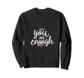 You Are Enough Inspirational Sweatshirt - Unique Graphic for Adults - T-Shirt, Sweatshirt, Hoodie