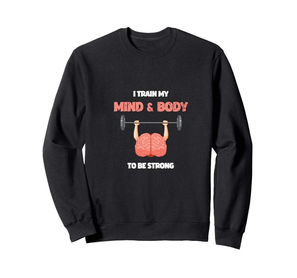 I Train My Mind And Body To Be Sweatshirt - Custom Art Print Men Women - T-Shirt, Sweatshirt, Hoodie