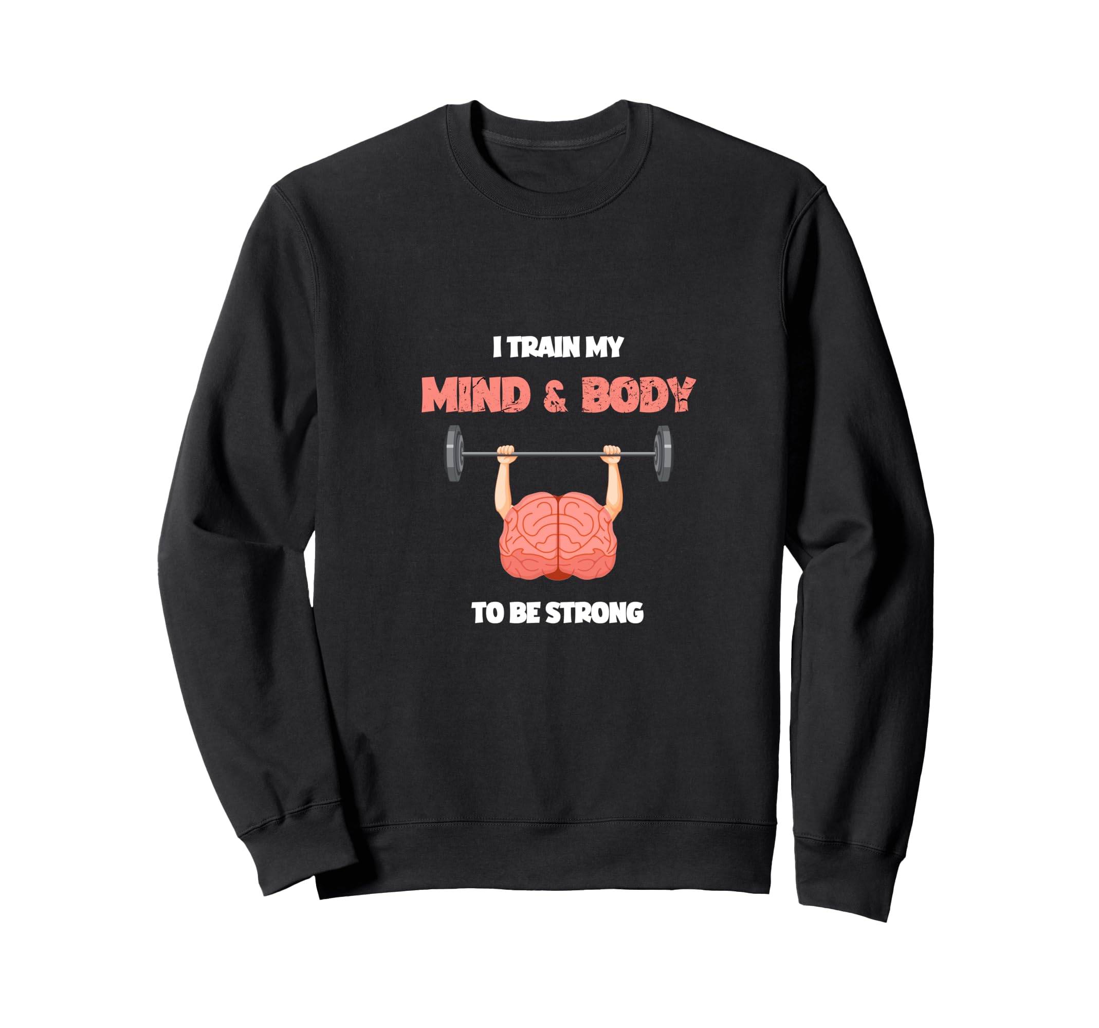 I Train My Mind And Body To Be Sweatshirt - Custom Art Print Men Women - T-Shirt, Sweatshirt, Hoodie