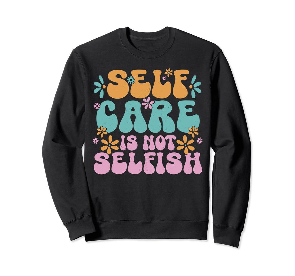 Self Care Is Not Selfish Raising Sweatshirt - Minimalist Print Men Women - T-Shirt, Sweatshirt, Hoodie