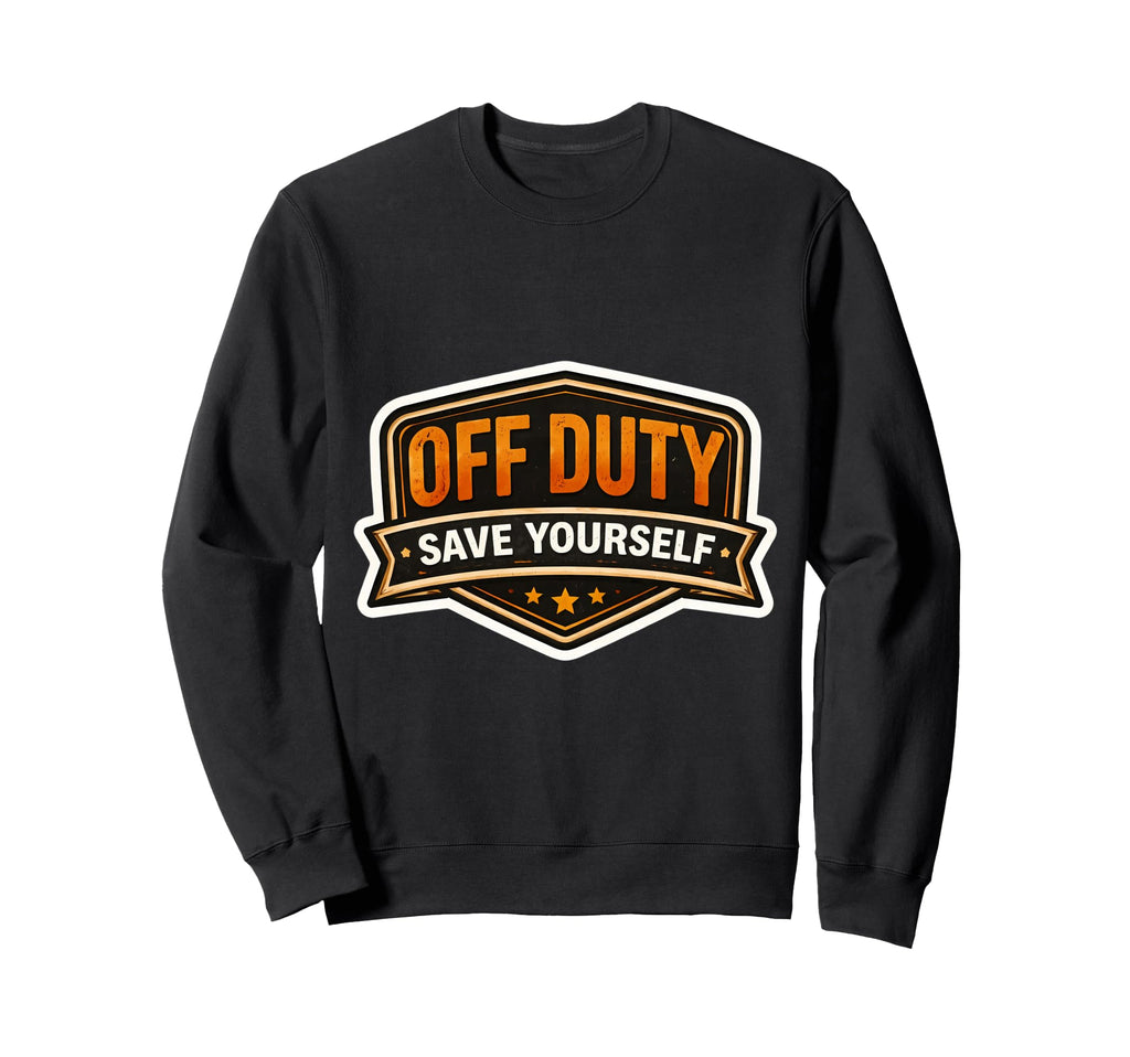 Off Duty Save Your Self Sweatshirt - Casual Everyday Wear for Adults - T-Shirt, Sweatshirt, Hoodie