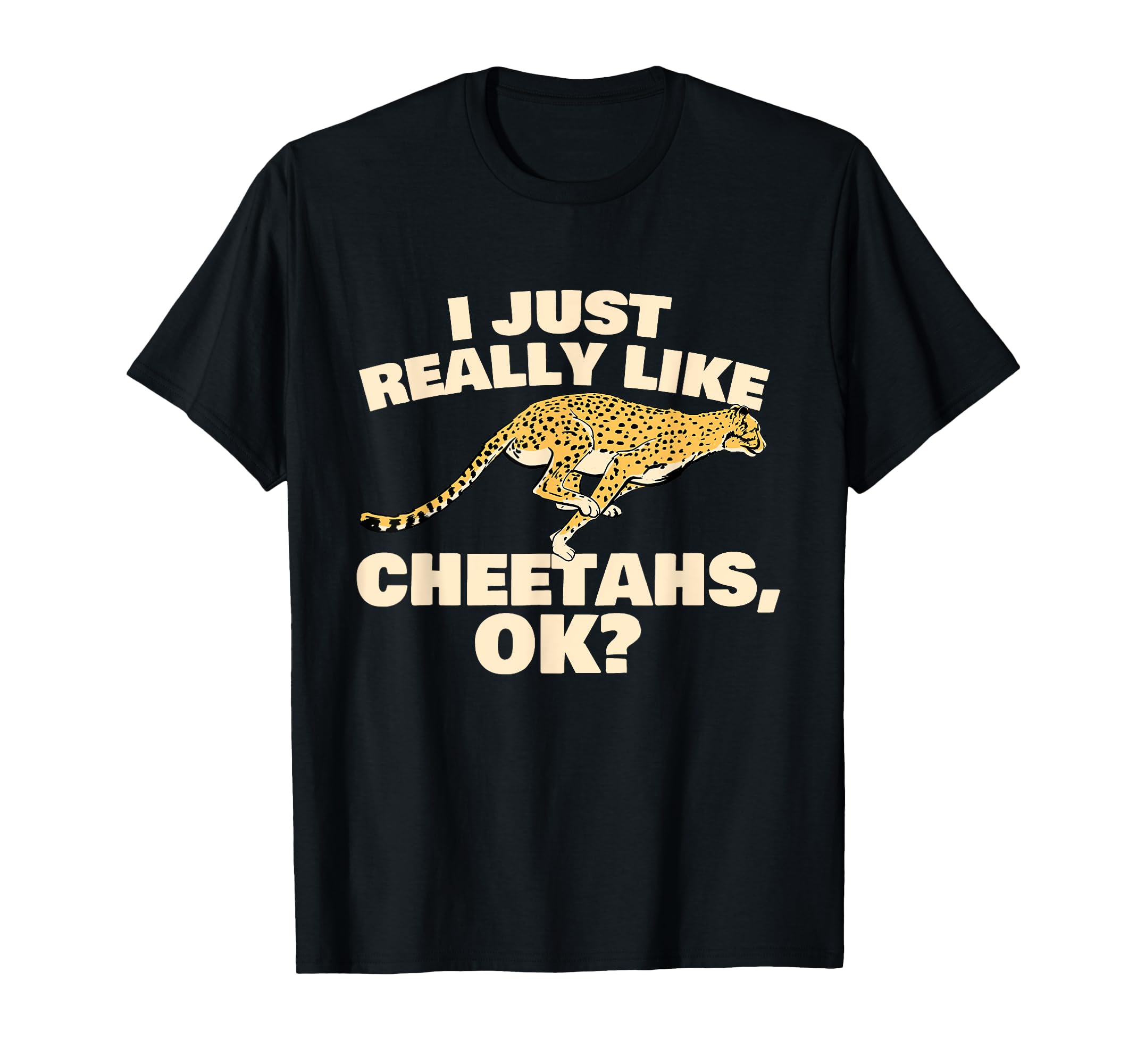I Just Really Like Cheetahs T-Shirt - Casual Everyday Wear Men Women - T-Shirt, Sweatshirt, Hoodie
