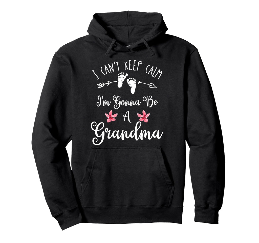 I Cant Keep Calm Im Gonna Be Grandma Hoodie - Fun Novelty Design Men Women - T-Shirt, Sweatshirt, Hoodie