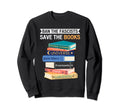 Ban Fascists Save Books Funny Book Sweatshirt - Unique Graphic Men Women - T-Shirt, Sweatshirt, Hoodie