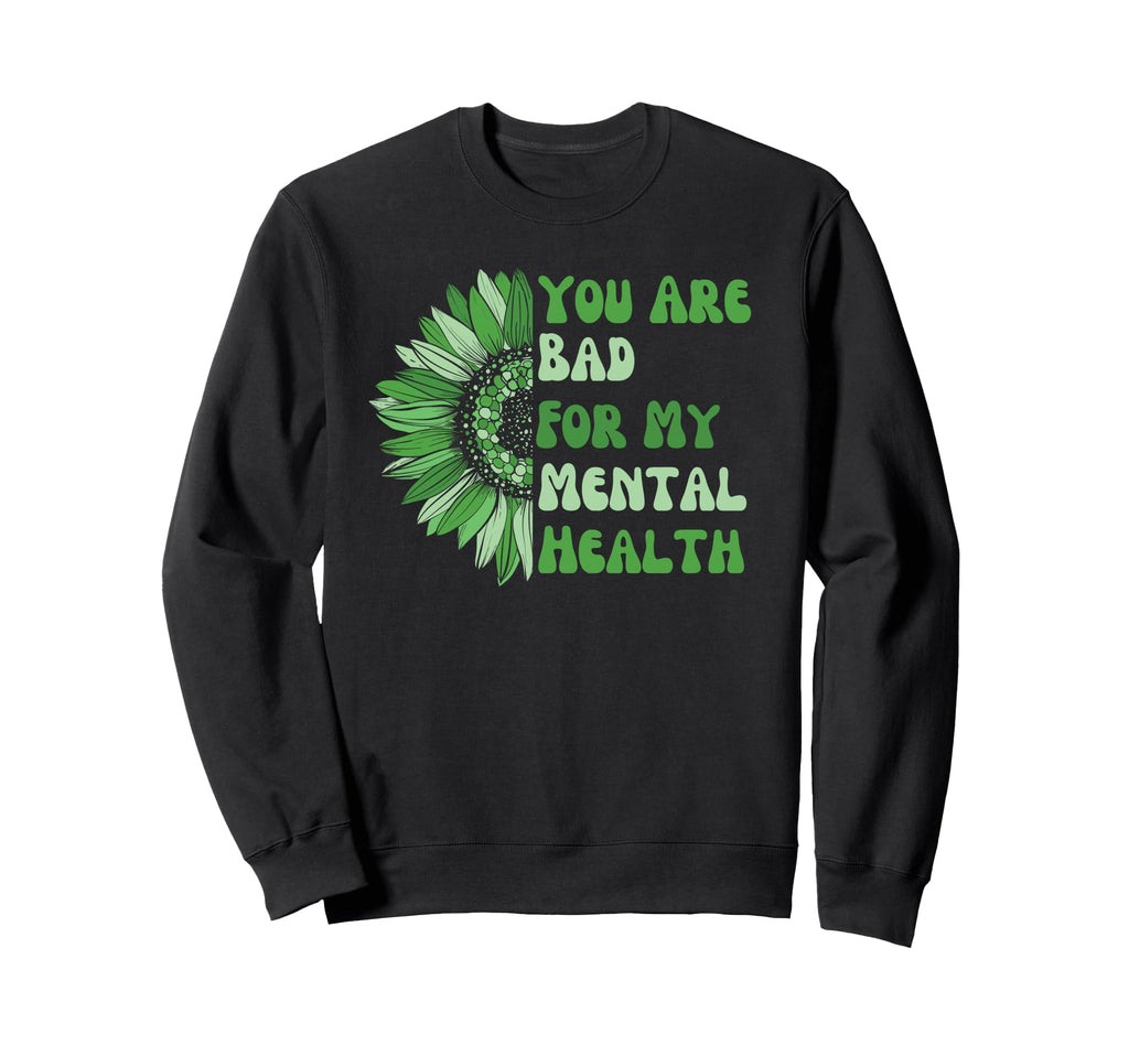 You Are Bad My Mental Health Sweatshirt - Unique Graphic Men Women - T-Shirt, Sweatshirt, Hoodie