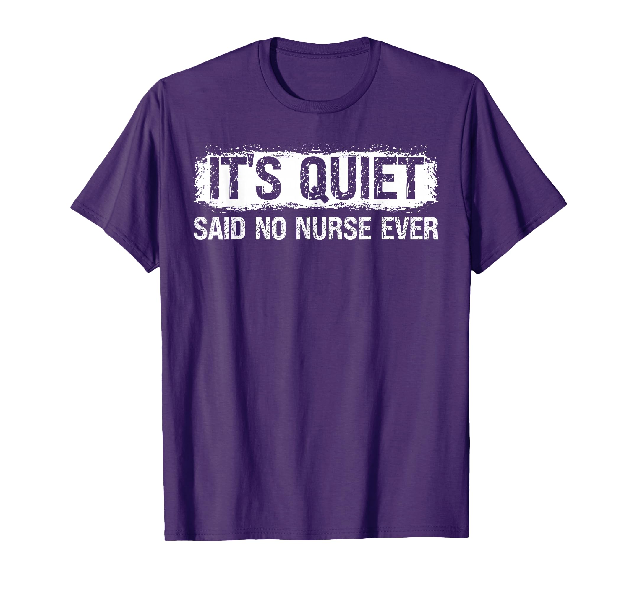 Its Quiet Said No Nurse Ever T-Shirt - Trendy Graphic for Adults - T-Shirt, Sweatshirt, Hoodie