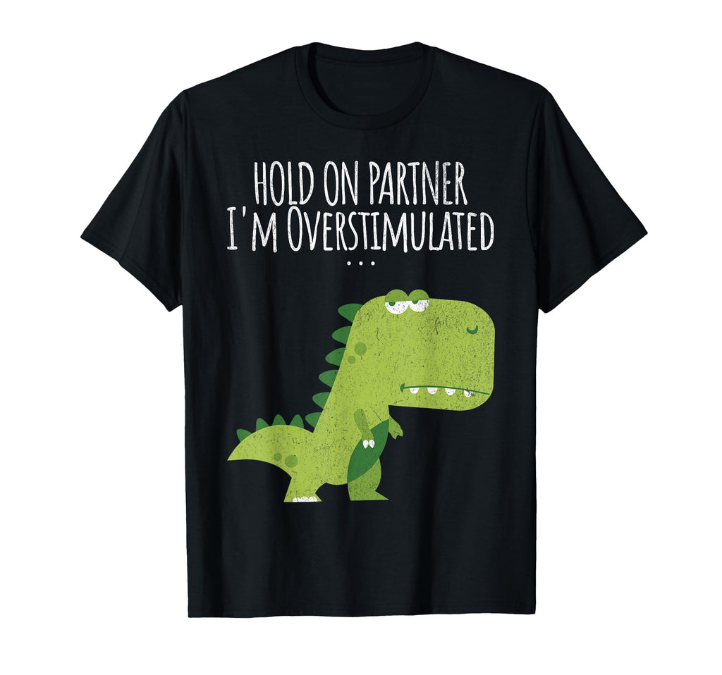 Funny Hold Partner Im Overstimulated T-Shirt - Novelty Apparel Unisex - T-Shirt, Sweatshirt, Hoodie