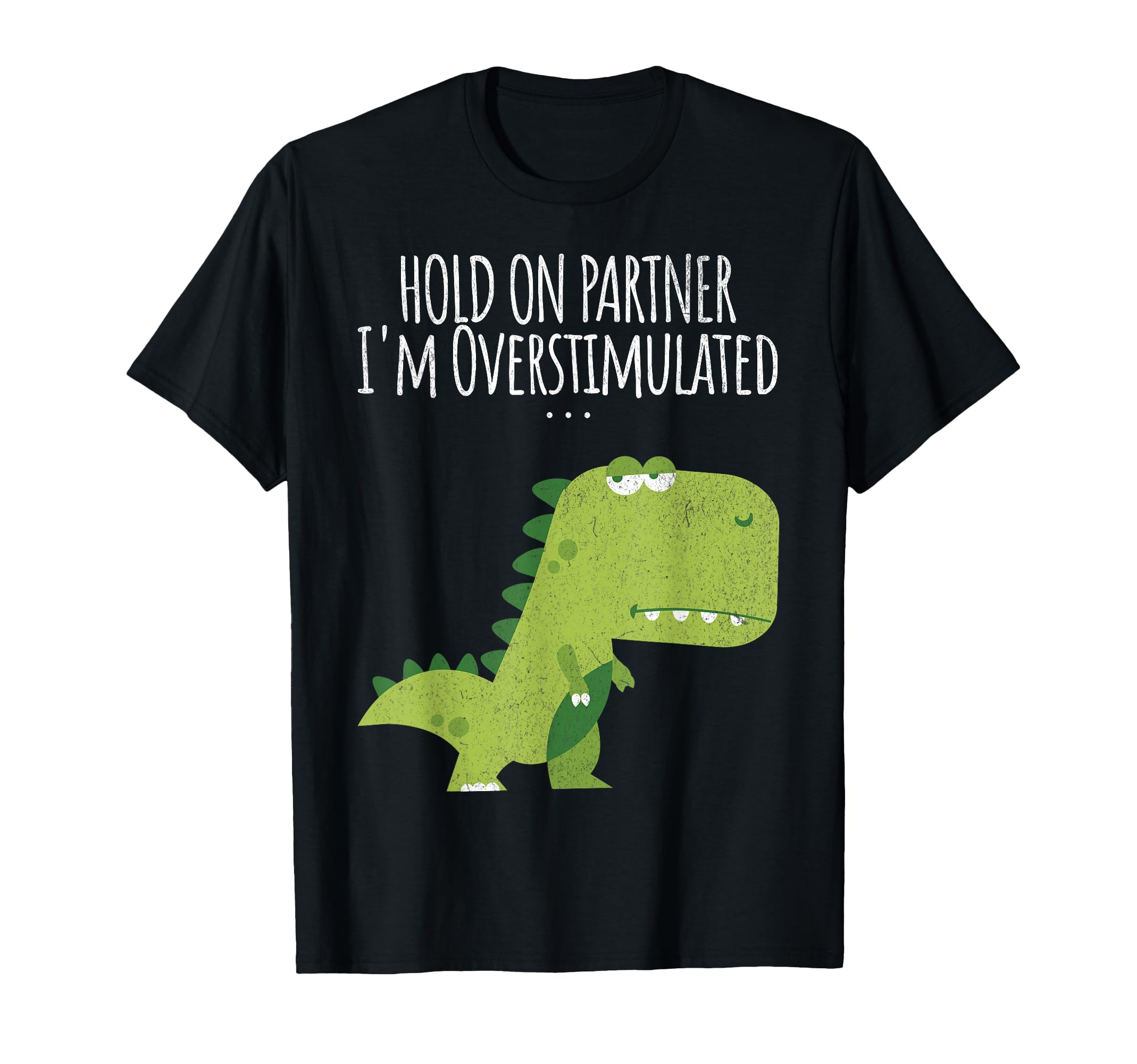 Funny Hold Partner Im Overstimulated T-Shirt - Novelty Apparel Unisex - T-Shirt, Sweatshirt, Hoodie