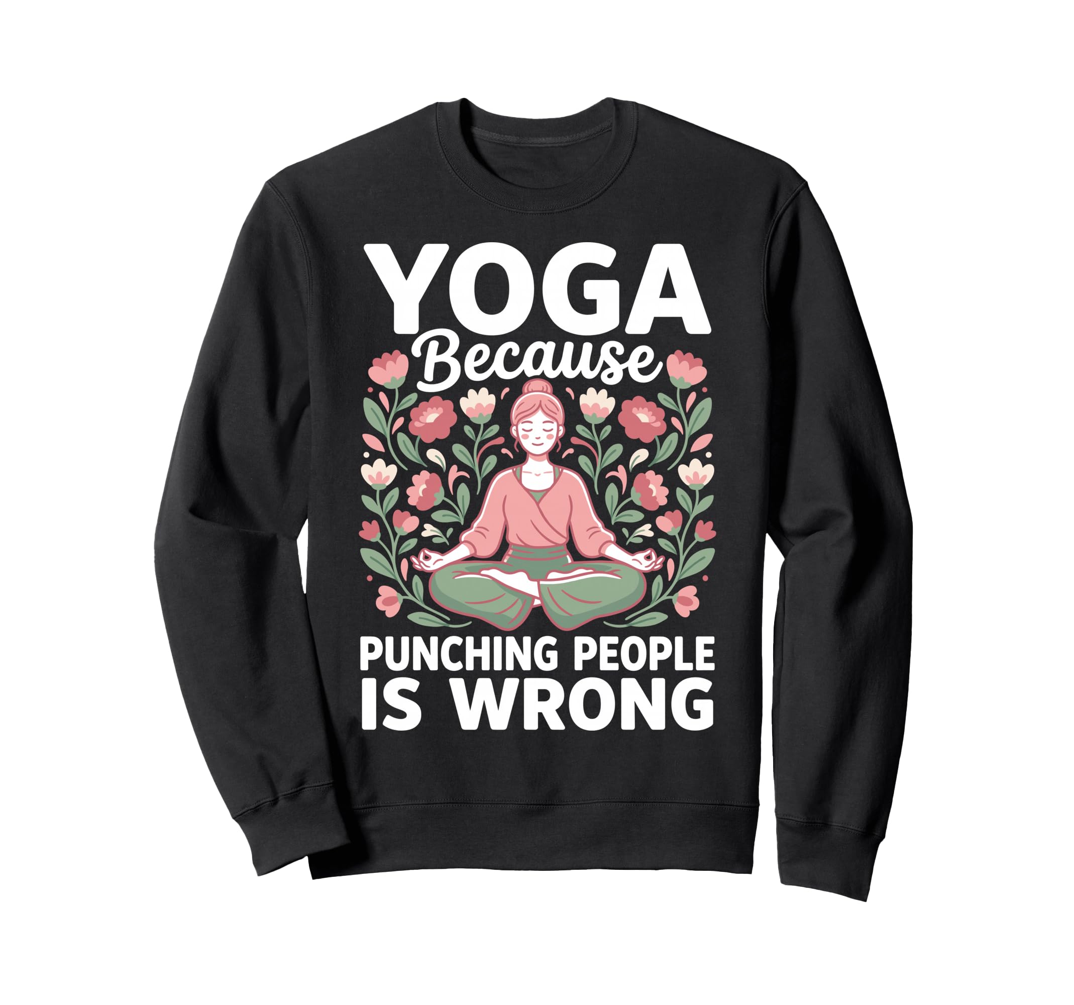 Yoga Because Punching People Is Wrong Sweatshirt - Novelty Apparel Unisex - T-Shirt, Sweatshirt, Hoodie