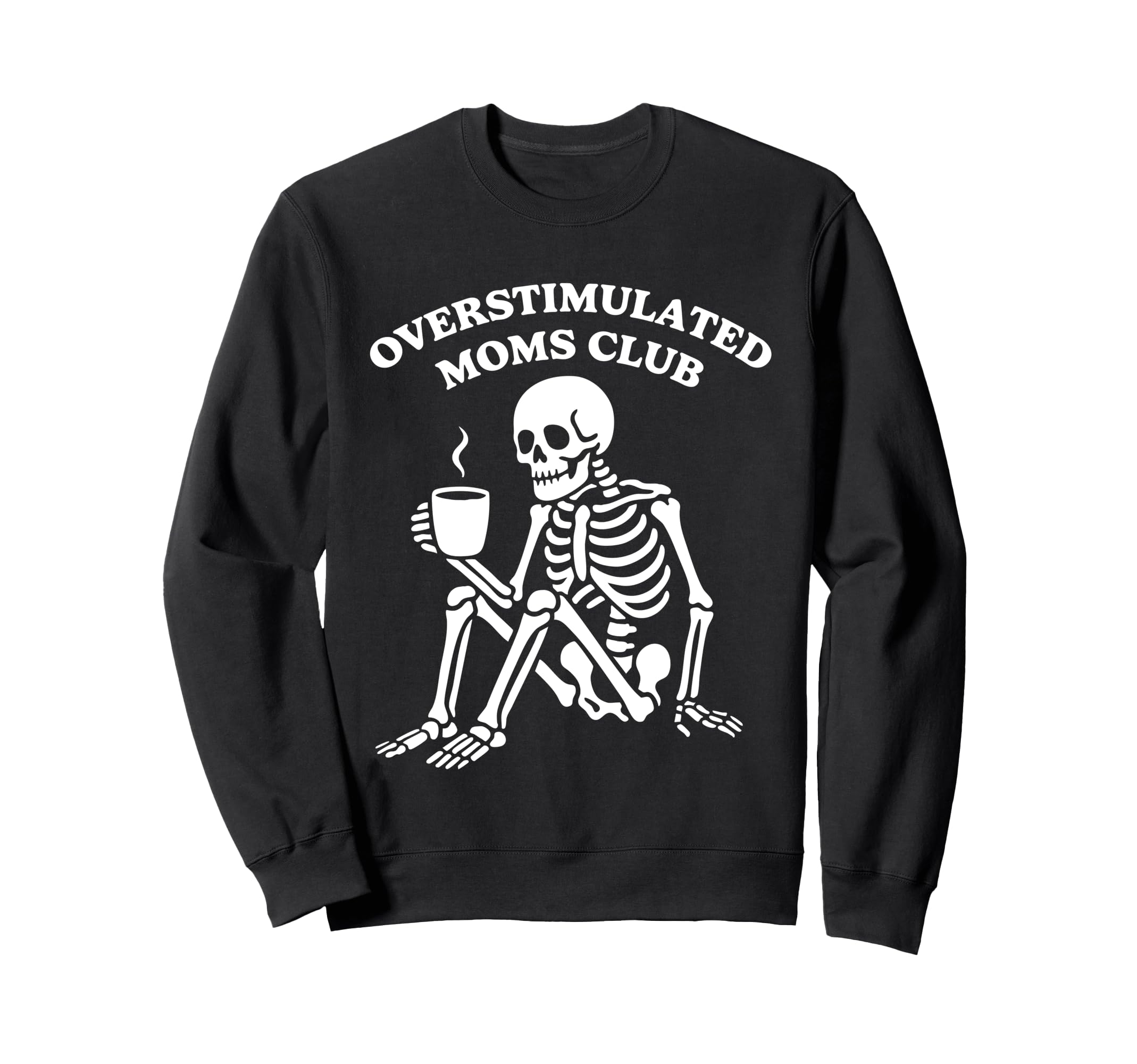 Overstimulated Moms Club Skeleton Funny Sweatshirt - Graphic Print Unisex - T-Shirt, Sweatshirt, Hoodie