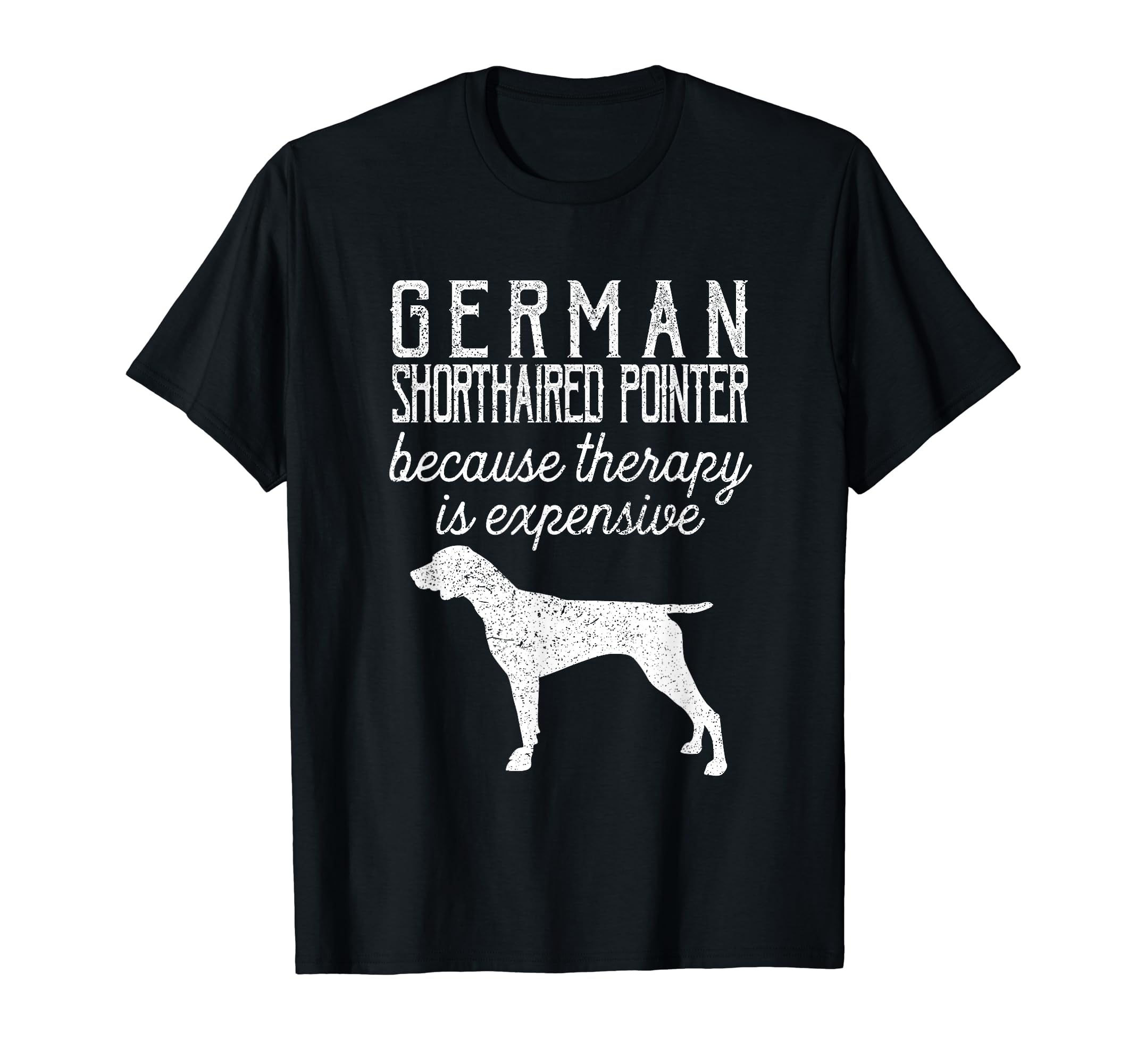 German Shorthaired Pointer Because T-Shirt - Novelty Apparel Unisex - T-Shirt, Sweatshirt, Hoodie