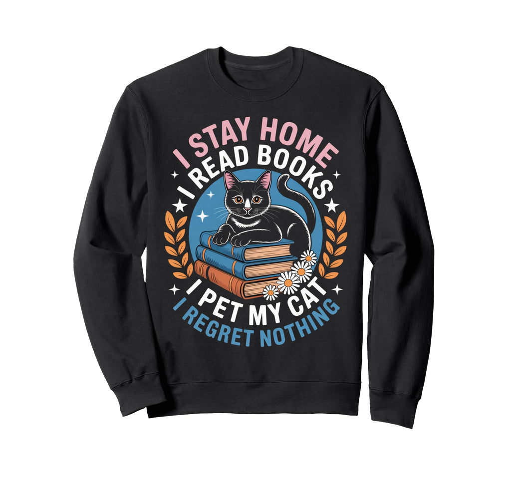I Stay Home I Read Books I Pet My Cat Sweatshirt - Unique Graphic Unisex - T-Shirt, Sweatshirt, Hoodie