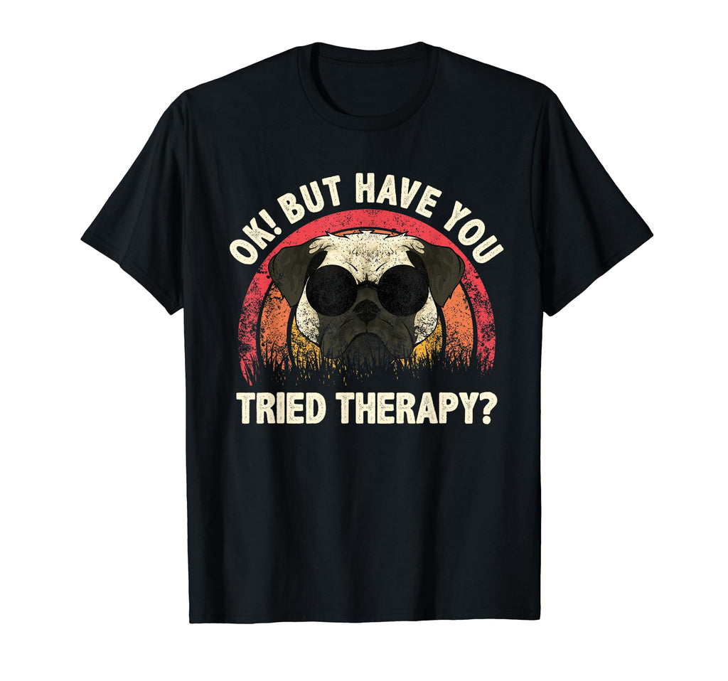 Ok But Have You Tried Therapy Funny T-Shirt - Trendy Graphic for Adults - T-Shirt, Sweatshirt, Hoodie