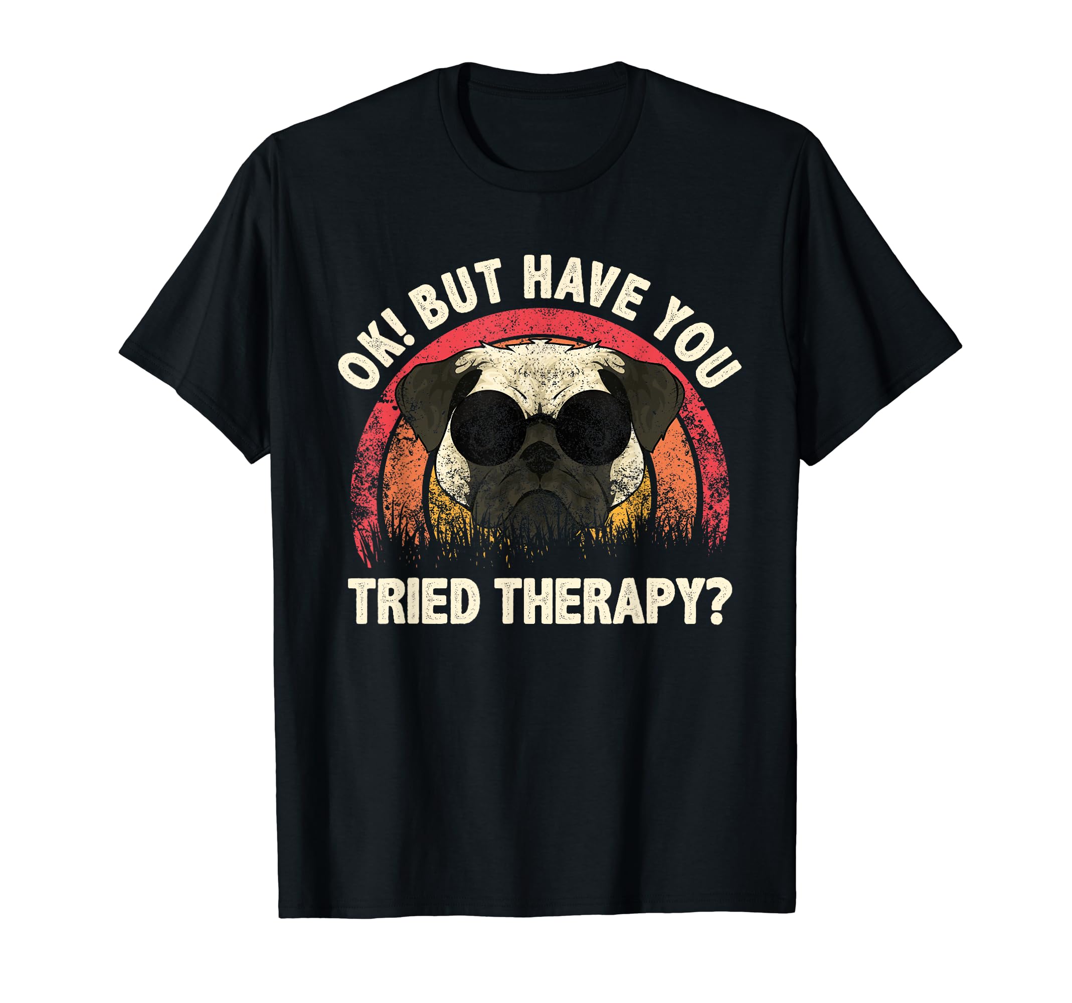 Ok But Have You Tried Therapy Funny T-Shirt - Trendy Graphic for Adults - T-Shirt, Sweatshirt, Hoodie