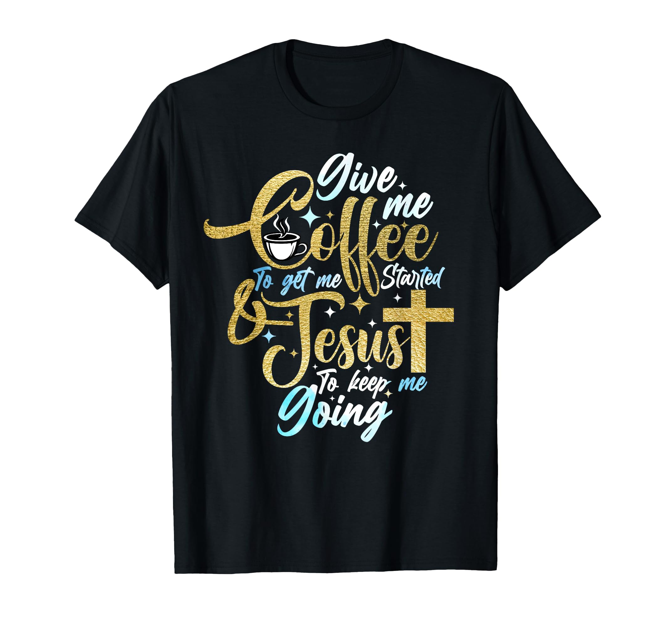Christian Give Me Coffee To Get T-Shirt - Streetwear Style Men Women - T-Shirt, Sweatshirt, Hoodie