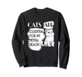 Cats Are My Mental Health Sweatshirt - Fun Novelty Design Men Women - T-Shirt, Sweatshirt, Hoodie