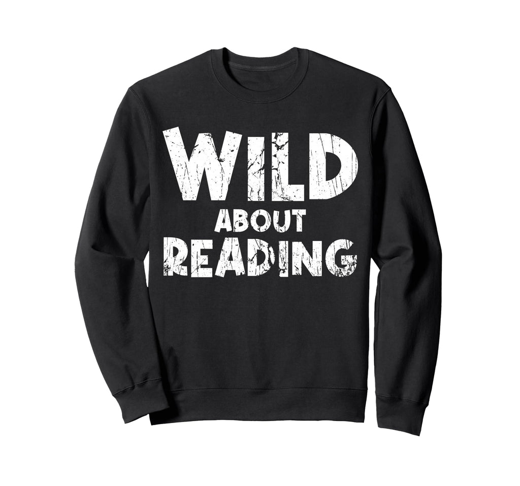 Wild About Reading Book Lover Library Sweatshirt - Unique Graphic Men Women - T-Shirt, Sweatshirt, Hoodie