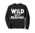 Wild About Reading Book Lover Library Sweatshirt - Unique Graphic Men Women - T-Shirt, Sweatshirt, Hoodie
