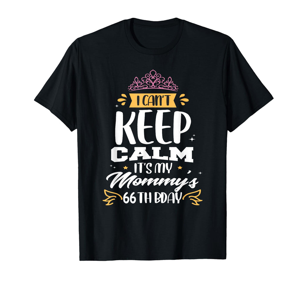 I Cant Keep Calm Its My Mommys 66Th T-Shirt - Fun Novelty Design Men Women - T-Shirt, Sweatshirt, Hoodie