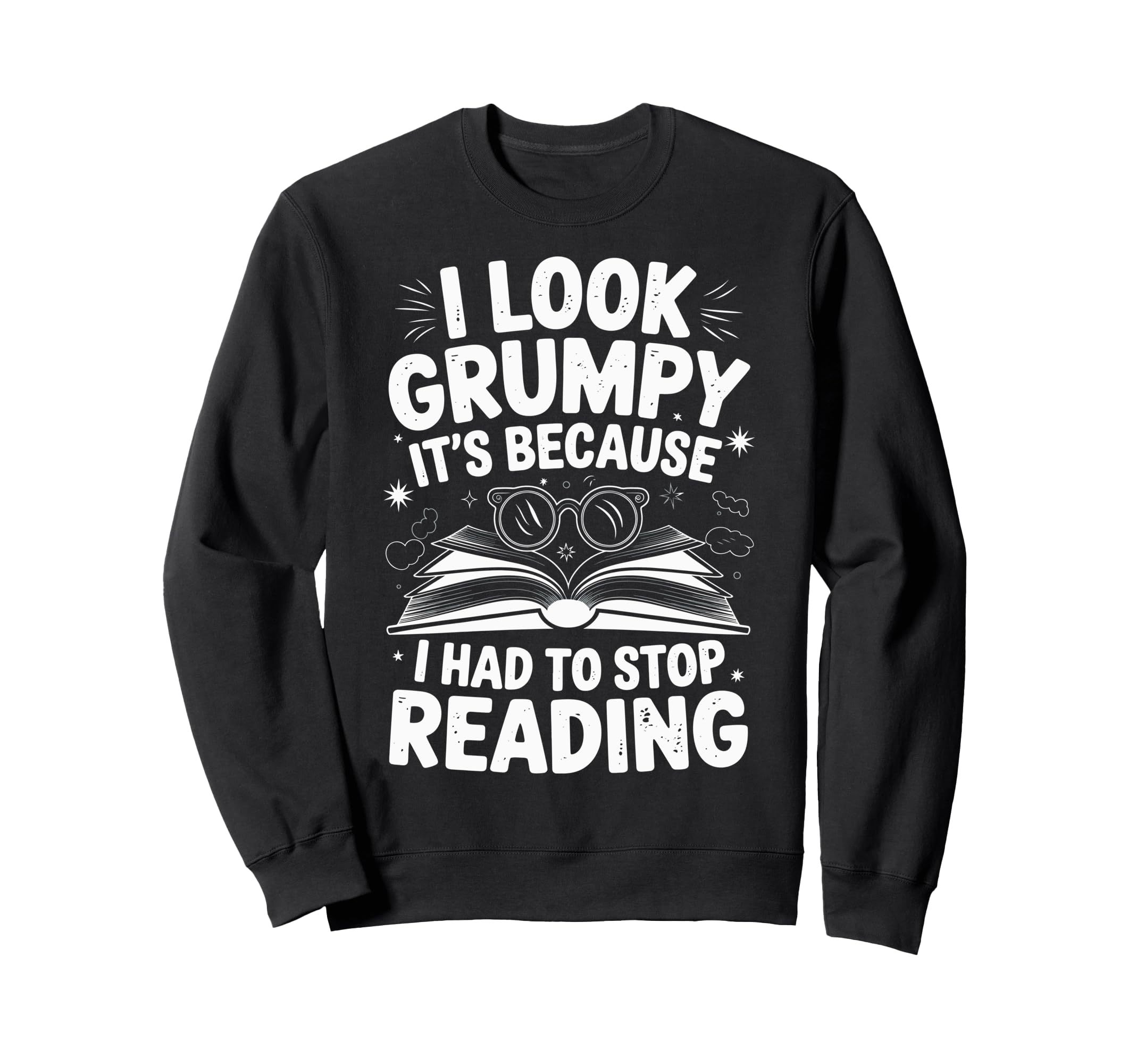 I Grumpy Its Because I Had To Stop Sweatshirt - Graphic Print Men Women - T-Shirt, Sweatshirt, Hoodie