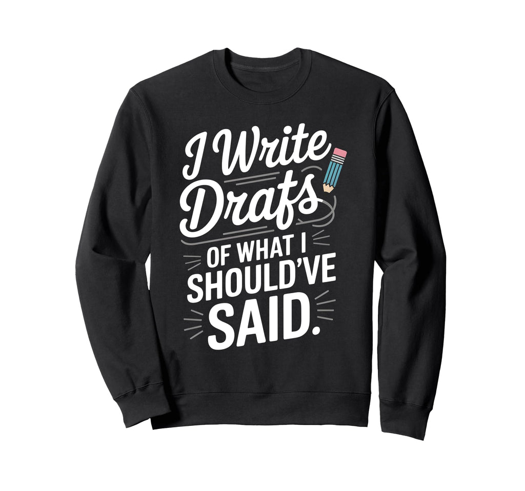 I Write Drafts What I Shouldve Said Sweatshirt - Trendy Graphic for Adults - T-Shirt, Sweatshirt, Hoodie