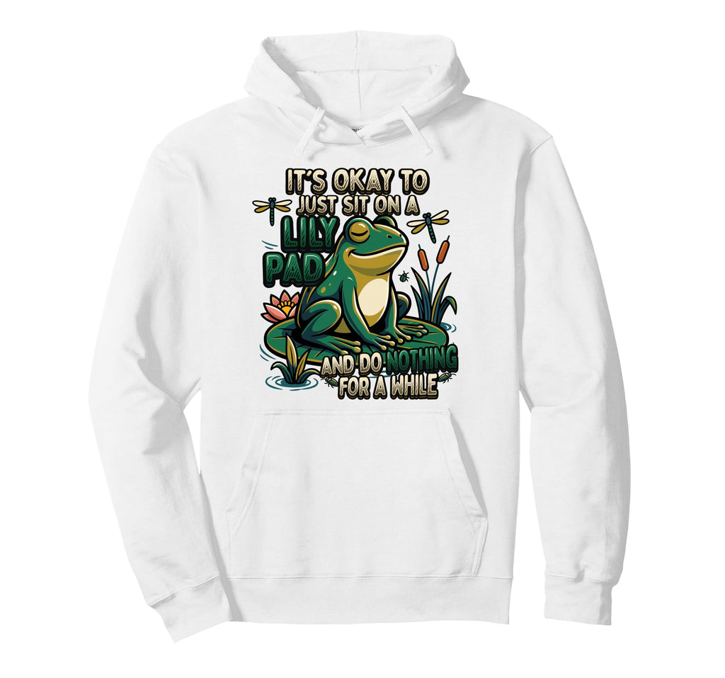 Its Okay To Just Sit Lily Pad Frog Hoodie - Casual Everyday Wear Men Women - T-Shirt, Sweatshirt, Hoodie