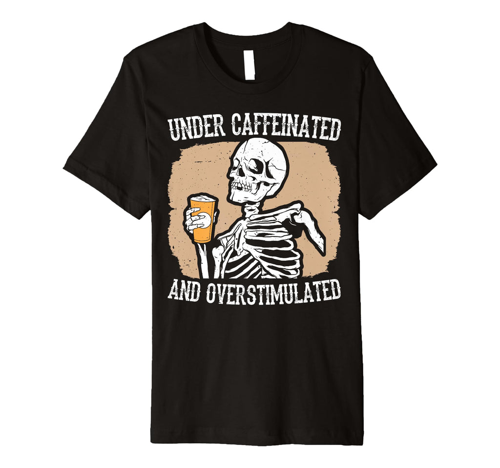 Under Caffeinated And Overstimulated T-Shirt - Graphic Print Unisex - T-Shirt, Sweatshirt, Hoodie