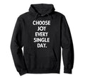 Choose Joy Every Single Day Hoodie - Fun Novelty Design Men Women - T-Shirt, Sweatshirt, Hoodie