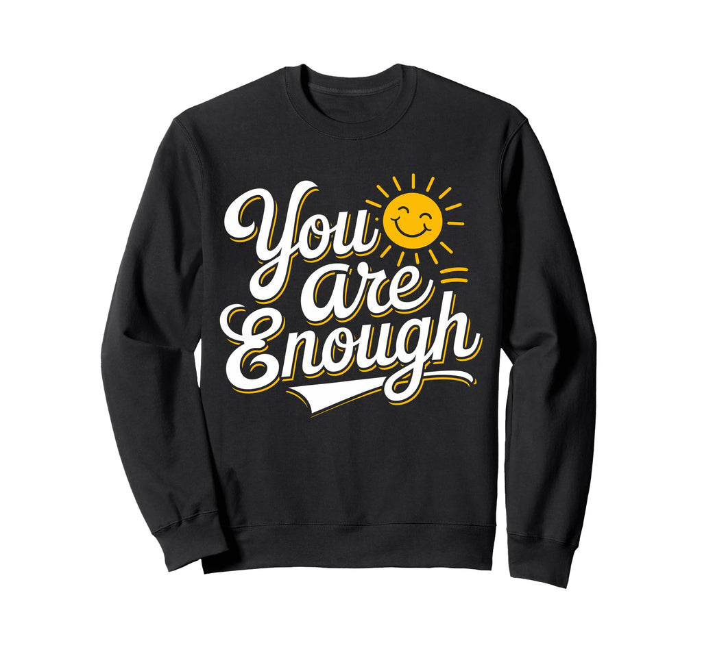 You Are Enough Positive Message Sweatshirt - Unique Graphic Unisex - T-Shirt, Sweatshirt, Hoodie