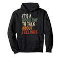 Its Good Day To Talk About Feelings Hoodie - Casual Everyday Wear Unisex - T-Shirt, Sweatshirt, Hoodie