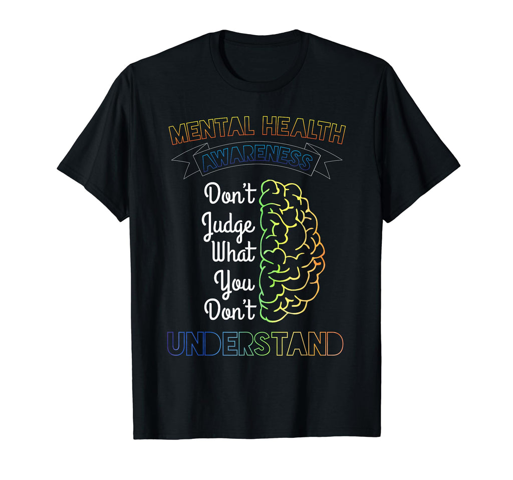 Dont Judge What You Dont Understand Mental T-Shirt - Graphic Print Unisex - T-Shirt, Sweatshirt, Hoodie