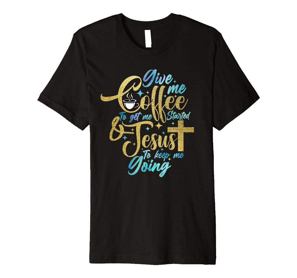 Christian Give Me Coffee To Get T-Shirt - Trendy Graphic for Adults - T-Shirt, Sweatshirt, Hoodie